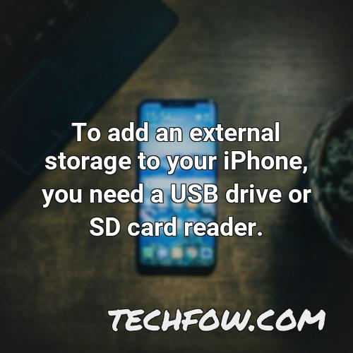 to add an external storage to your iphone you need a usb drive or sd card reader
