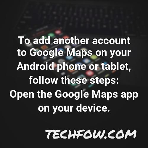 to add another account to google maps on your android phone or tablet follow these steps open the google maps app on your device