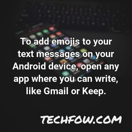 to add emojis to your text messages on your android device open any app where you can write like gmail or keep