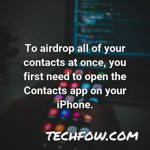 to airdrop all of your contacts at once you first need to open the contacts app on your iphone