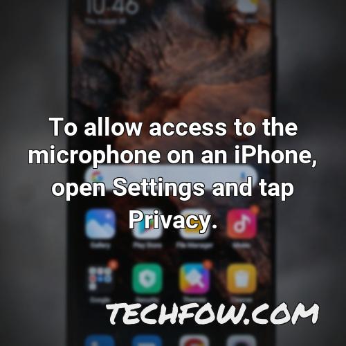 to allow access to the microphone on an iphone open settings and tap privacy