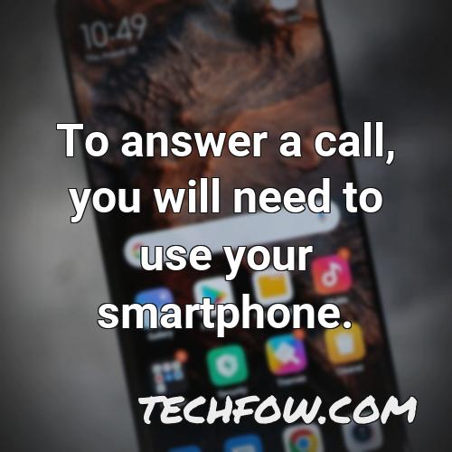 to answer a call you will need to use your smartphone