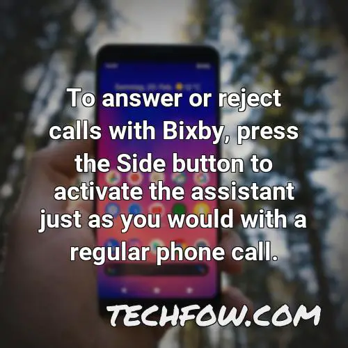 to answer or reject calls with bixby press the side button to activate the assistant just as you would with a regular phone call