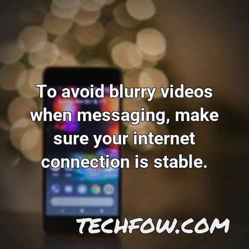 to avoid blurry videos when messaging make sure your internet connection is stable