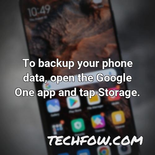 to backup your phone data open the google one app and tap storage