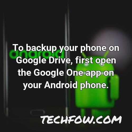to backup your phone on google drive first open the google one app on your android phone