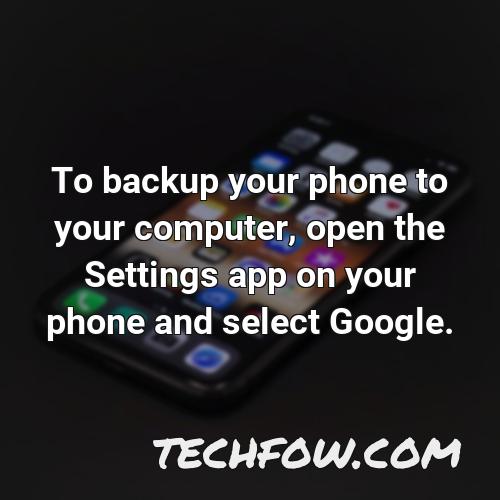 to backup your phone to your computer open the settings app on your phone and select google
