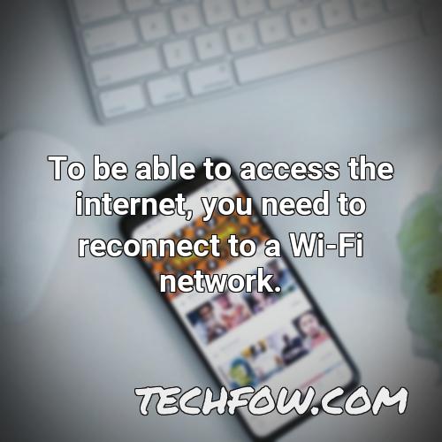 to be able to access the internet you need to reconnect to a wi fi network