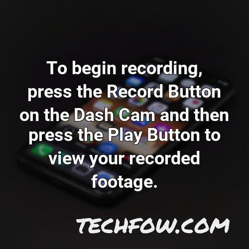 to begin recording press the record button on the dash cam and then press the play button to view your recorded footage