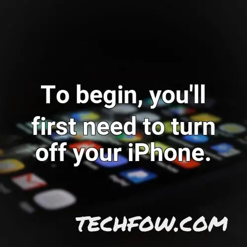 to begin you ll first need to turn off your iphone