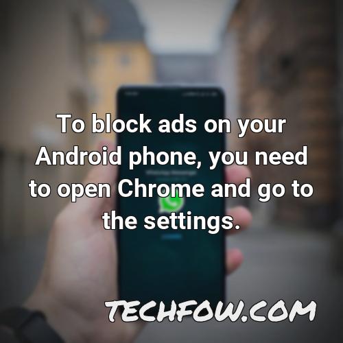 to block ads on your android phone you need to open chrome and go to the settings