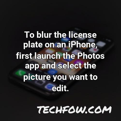 to blur the license plate on an iphone first launch the photos app and select the picture you want to edit