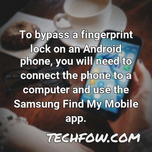 to bypass a fingerprint lock on an android phone you will need to connect the phone to a computer and use the samsung find my mobile app