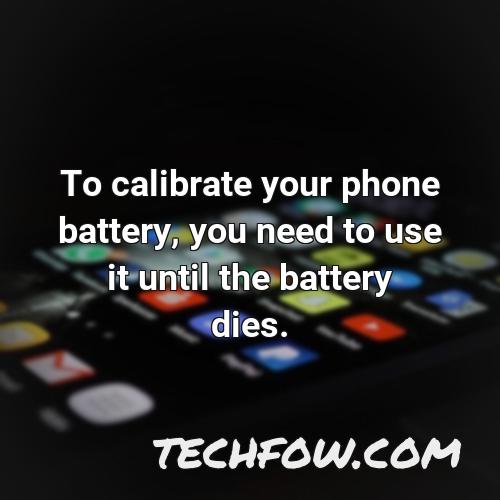 to calibrate your phone battery you need to use it until the battery dies