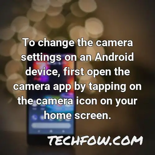 to change the camera settings on an android device first open the camera app by tapping on the camera icon on your home screen
