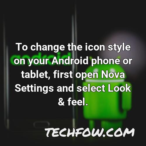 to change the icon style on your android phone or tablet first open nova settings and select look feel