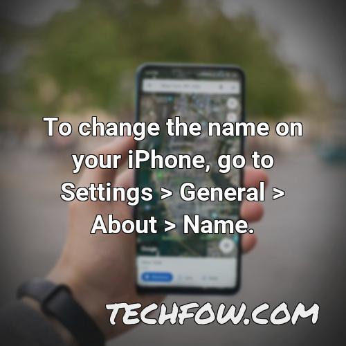 to change the name on your iphone go to settings general about name