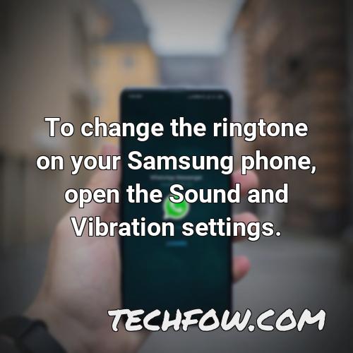 to change the ringtone on your samsung phone open the sound and vibration settings