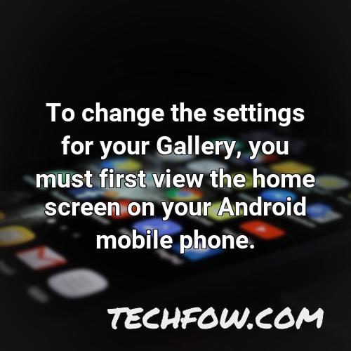 to change the settings for your gallery you must first view the home screen on your android mobile phone