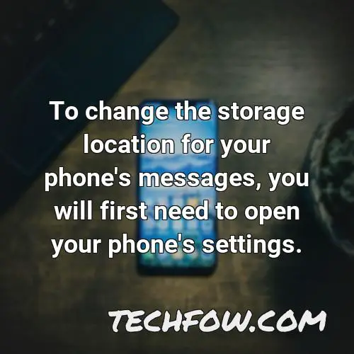 to change the storage location for your phone s messages you will first need to open your phone s settings