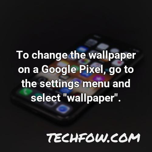 to change the wallpaper on a google pixel go to the settings menu and select wallpaper