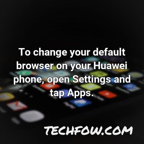 to change your default browser on your huawei phone open settings and tap apps
