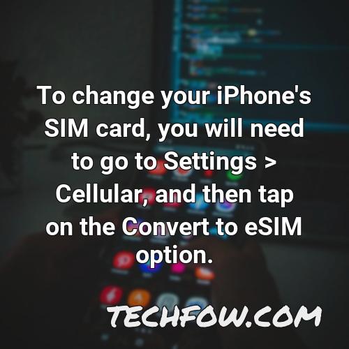 to change your iphone s sim card you will need to go to settings cellular and then tap on the convert to esim option