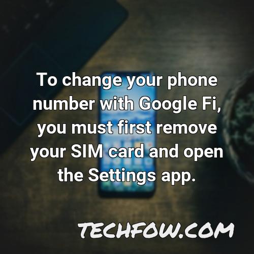 to change your phone number with google fi you must first remove your sim card and open the settings app