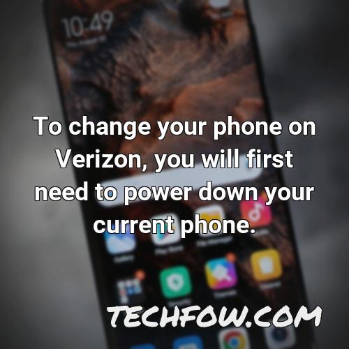 to change your phone on verizon you will first need to power down your current phone