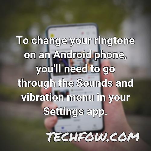 to change your ringtone on an android phone you ll need to go through the sounds and vibration menu in your settings app 1