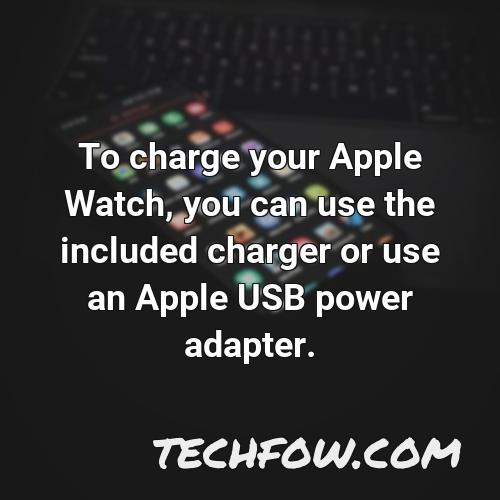 to charge your apple watch you can use the included charger or use an apple usb power adapter