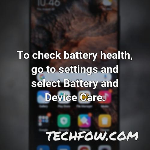 to check battery health go to settings and select battery and device care