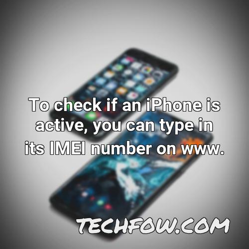 to check if an iphone is active you can type in its imei number on www