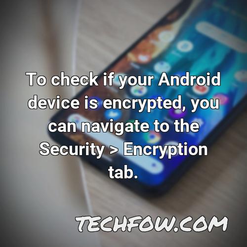 to check if your android device is encrypted you can navigate to the security encryption tab