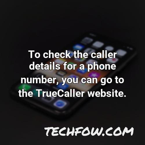 to check the caller details for a phone number you can go to the truecaller website