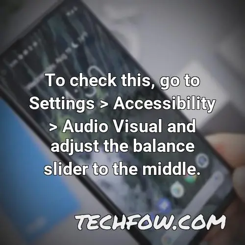 to check this go to settings accessibility audio visual and adjust the balance slider to the middle