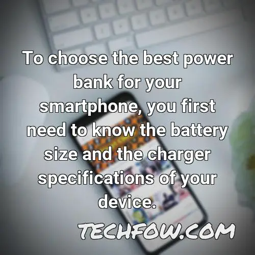 to choose the best power bank for your smartphone you first need to know the battery size and the charger specifications of your device
