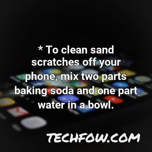 to clean sand scratches off your phone mix two parts baking soda and one part water in a bowl
