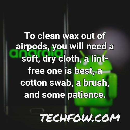 to clean wax out of airpods you will need a soft dry cloth a lint free one is best a cotton swab a brush and some patience