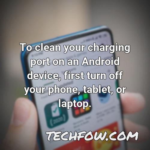 to clean your charging port on an android device first turn off your phone tablet or laptop