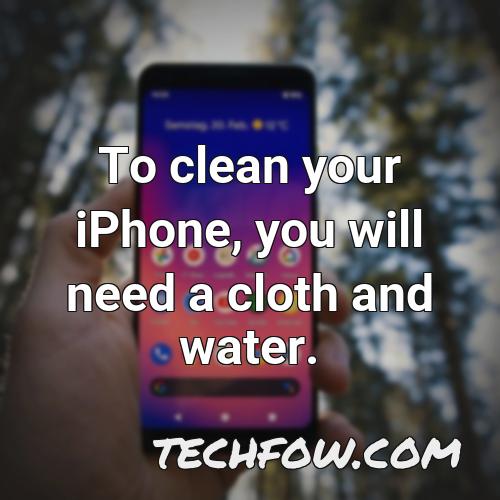 to clean your iphone you will need a cloth and water