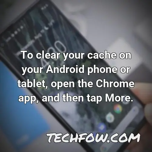 to clear your cache on your android phone or tablet open the chrome app and then tap more