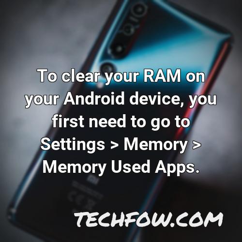 to clear your ram on your android device you first need to go to settings memory memory used apps