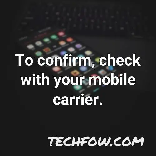 to confirm check with your mobile carrier