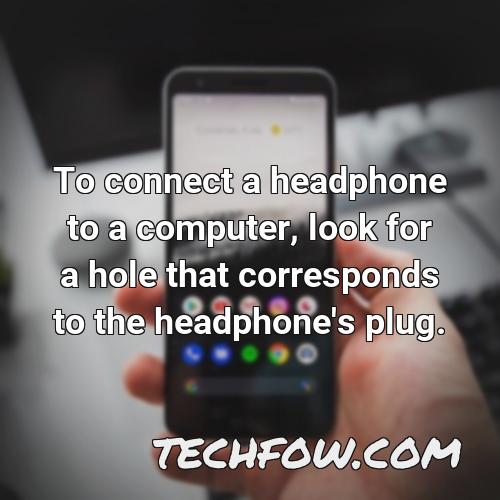 to connect a headphone to a computer look for a hole that corresponds to the headphone s plug