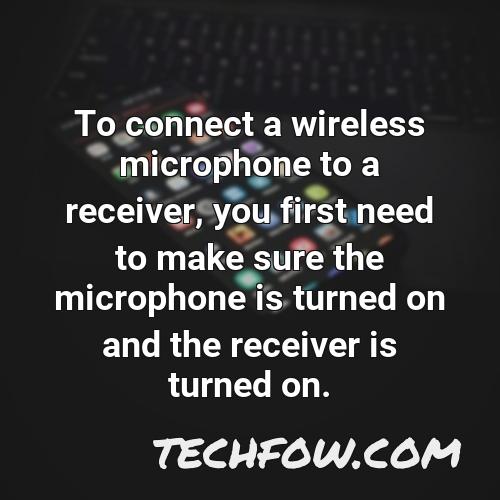 to connect a wireless microphone to a receiver you first need to make sure the microphone is turned on and the receiver is turned on