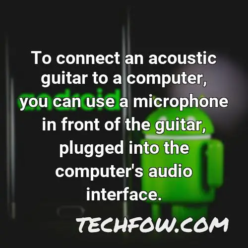 to connect an acoustic guitar to a computer you can use a microphone in front of the guitar plugged into the computer s audio interface