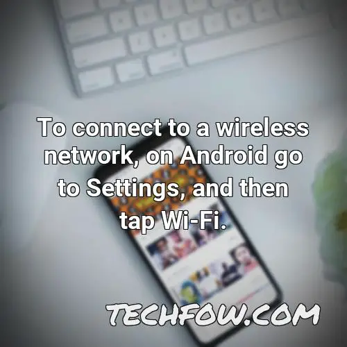 to connect to a wireless network on android go to settings and then tap wi fi