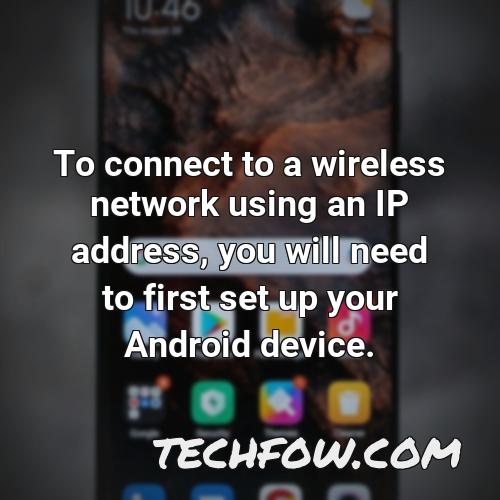 to connect to a wireless network using an ip address you will need to first set up your android device