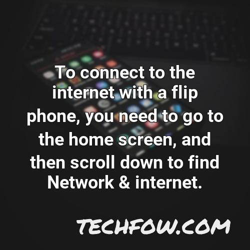 to connect to the internet with a flip phone you need to go to the home screen and then scroll down to find network internet